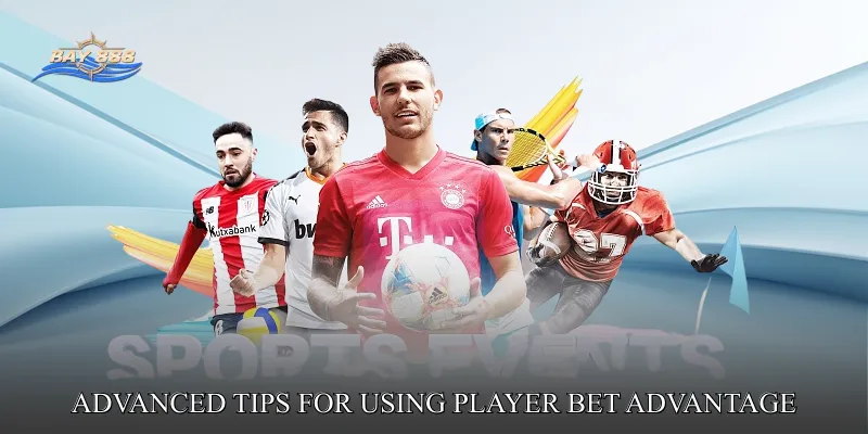 Advanced Tips for Using Player Bet Advantage