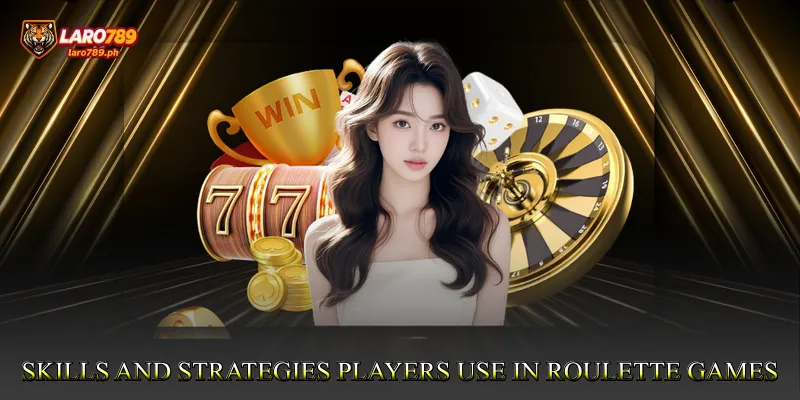 Skills and Strategies Players Use in Roulette Games